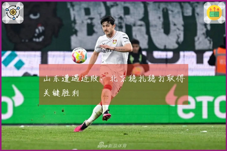 山东遭遇连败，北京稳扎稳打取得关键胜利