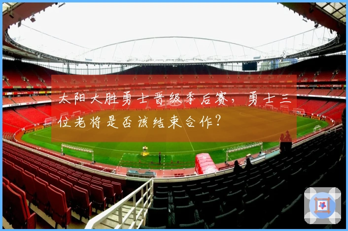 太阳大胜勇士晋级季后赛，勇士三位老将是否该结束合作？
